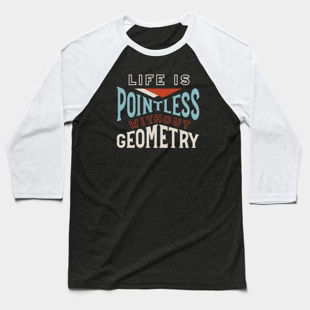 Life is Pointless Without Geometry Baseball T-Shirt by whyitsme